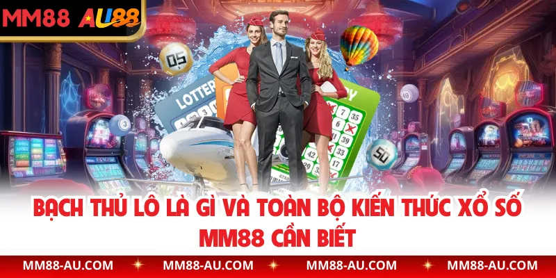 Bạch Thủ Lô Là Gì Và Toàn Bộ Kiến Thức Xổ Số MM88 Cần Biết
