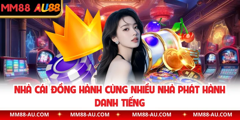 Nhà cái đồng hành cùng nhiều nhà phát hành danh tiếng