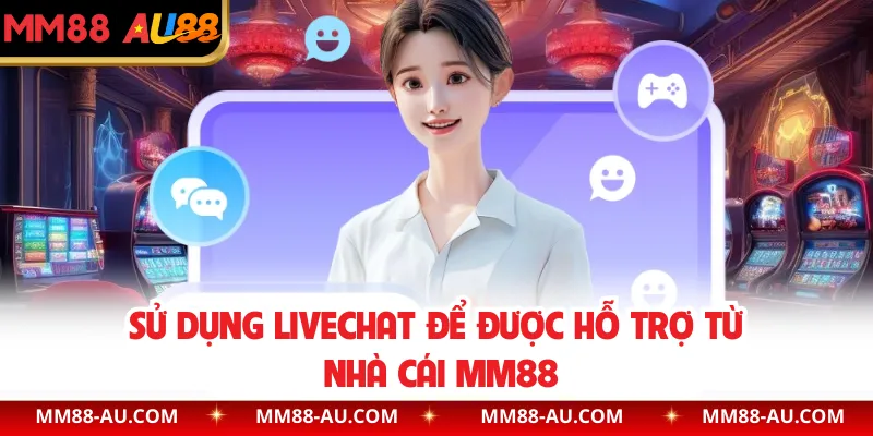 Sử dụng livechat để được hỗ trợ từ nhà cái MM88